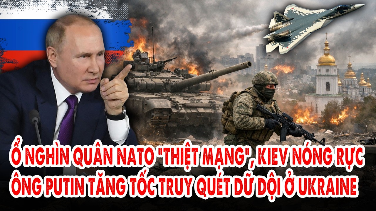 Ổ nghìn quân NATO “thiệt mạng”, Kiev nóng rực: Ông Putin tăng tốc truy quét dữ dội ở Ukraine