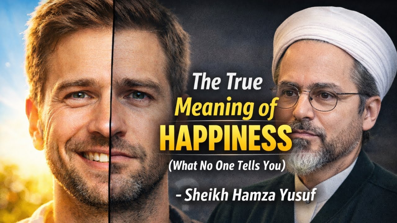 The True Meaning of Happiness (What No One Tells You) - Sheikh Hamza Yusuf