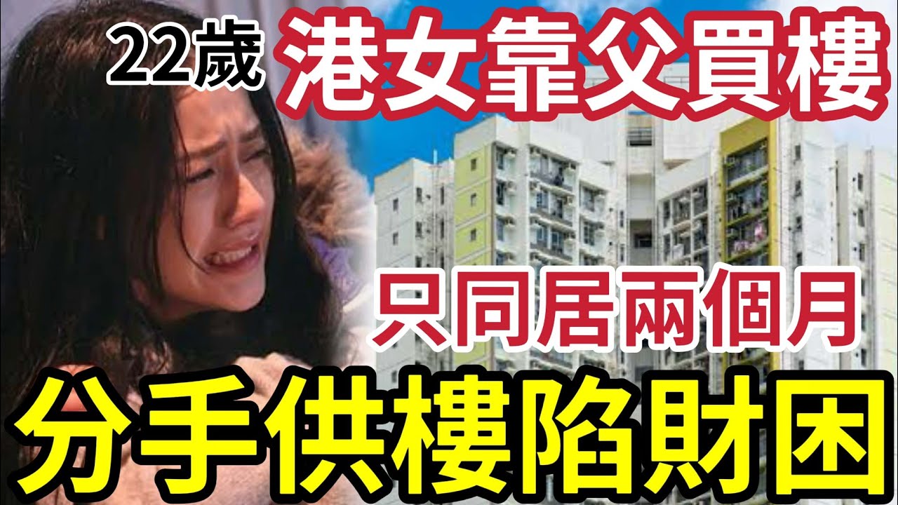 後悔香港買樓！22歲港女「為愛情」置業買居屋「全靠母親」出首期上車！兩個月後分手！自己一個供樓「陷入財困」被捆綁30年極度後悔！