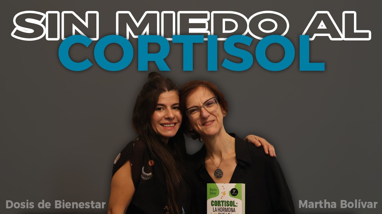 Sin MIEDO al CORTISOL con Martha Bolívar | Dosis de Bienestar 3
