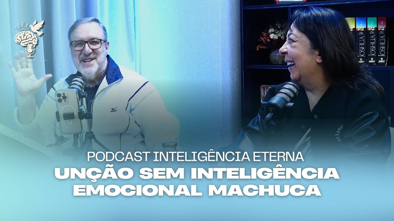 UNÇÃO SEM INTELIGÊNCIA EMOCIONAL MACHUCA | PODCAST INTELIGÊNCIA ETERNA | 03/02