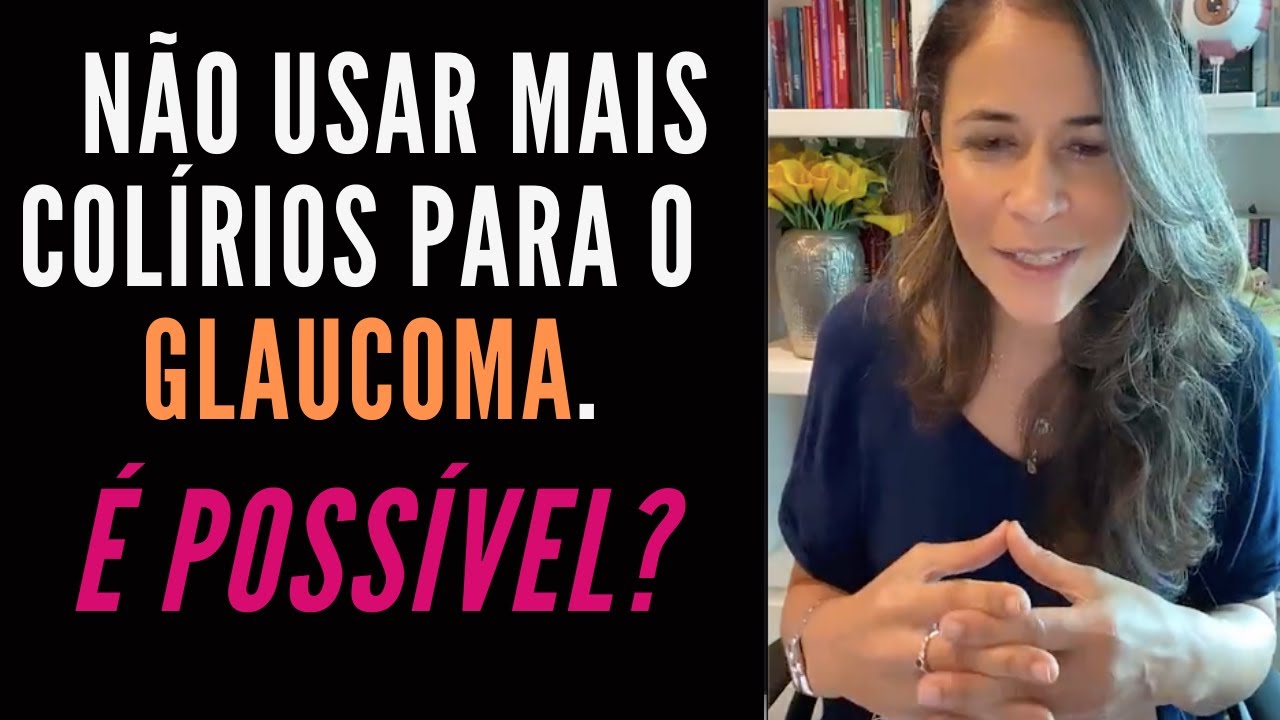 O que fazer para não usar mais colírios do Glaucoma.  É possível?