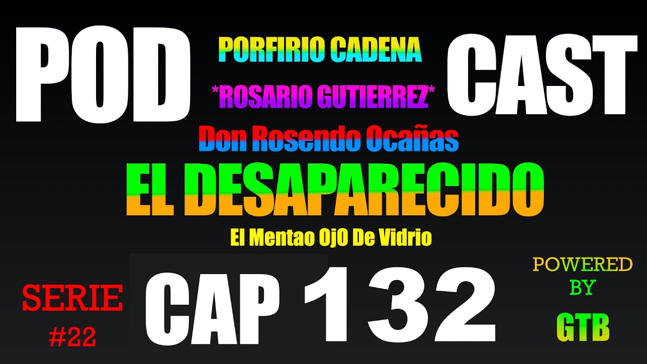 El Desaparecido CAP 132 Rosario Gutierrez Serie #22 De Porfirio Cadena
