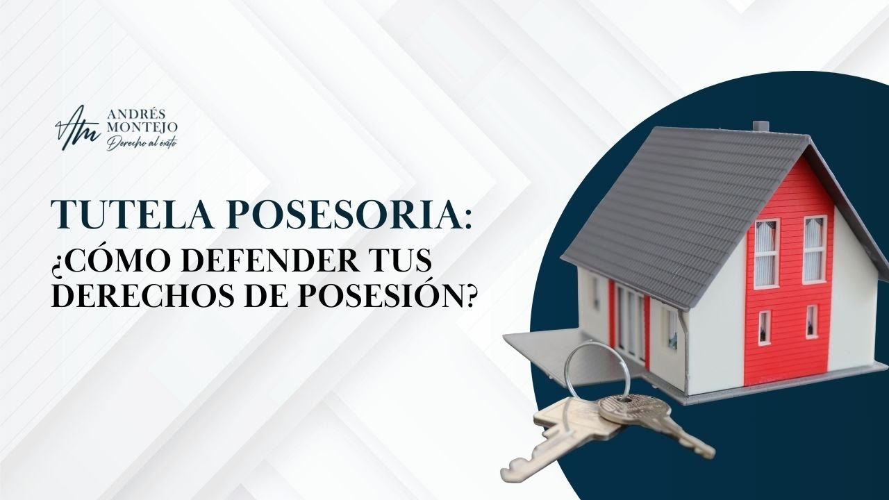 Tutela Posesoria: ¿Cómo defender tus derechos de posesión?