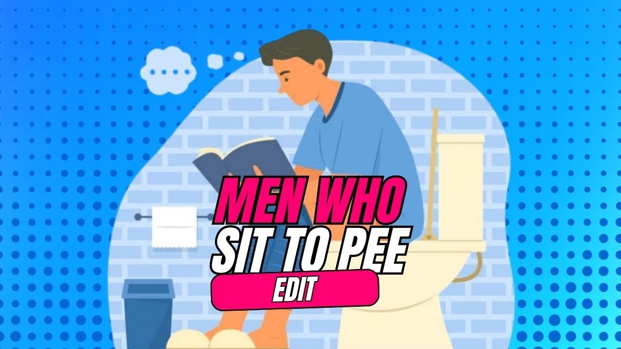 Men who sit to pee | EDIT | 1/28/26