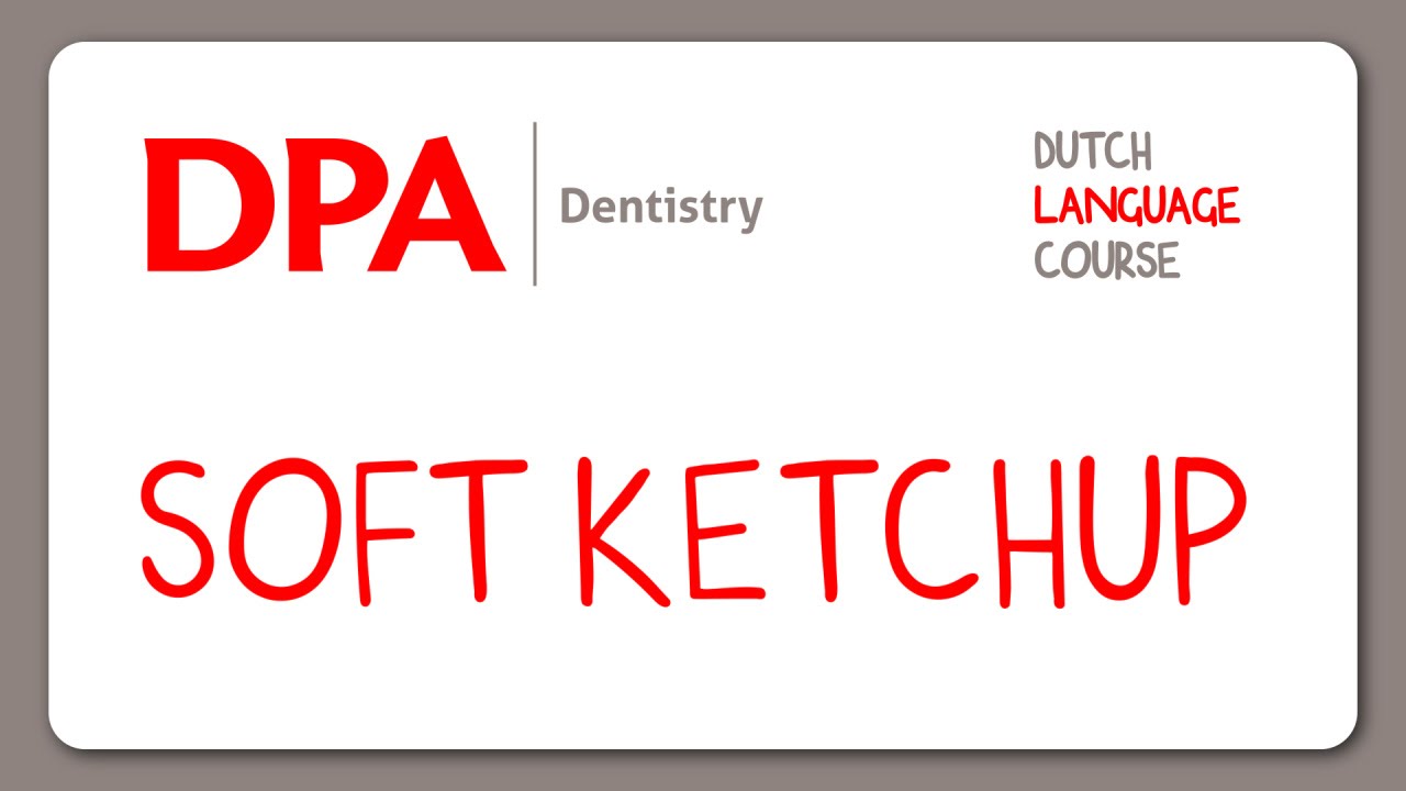 SOFT KETCHUP - Dutch Language Course - DPA Dentistry