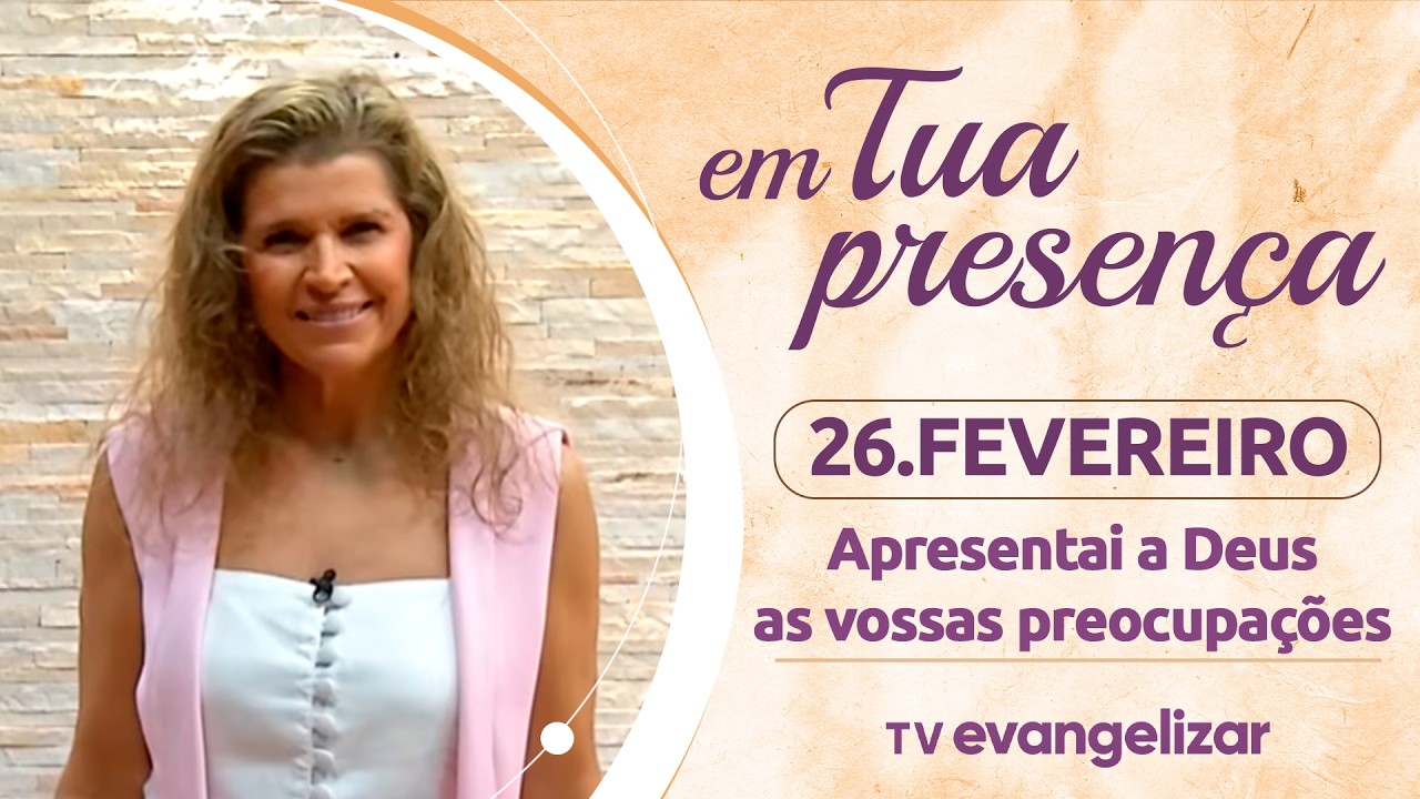 Apresentai a Deus as vossas preocupações | 26/02/26 | Em Tua Presença