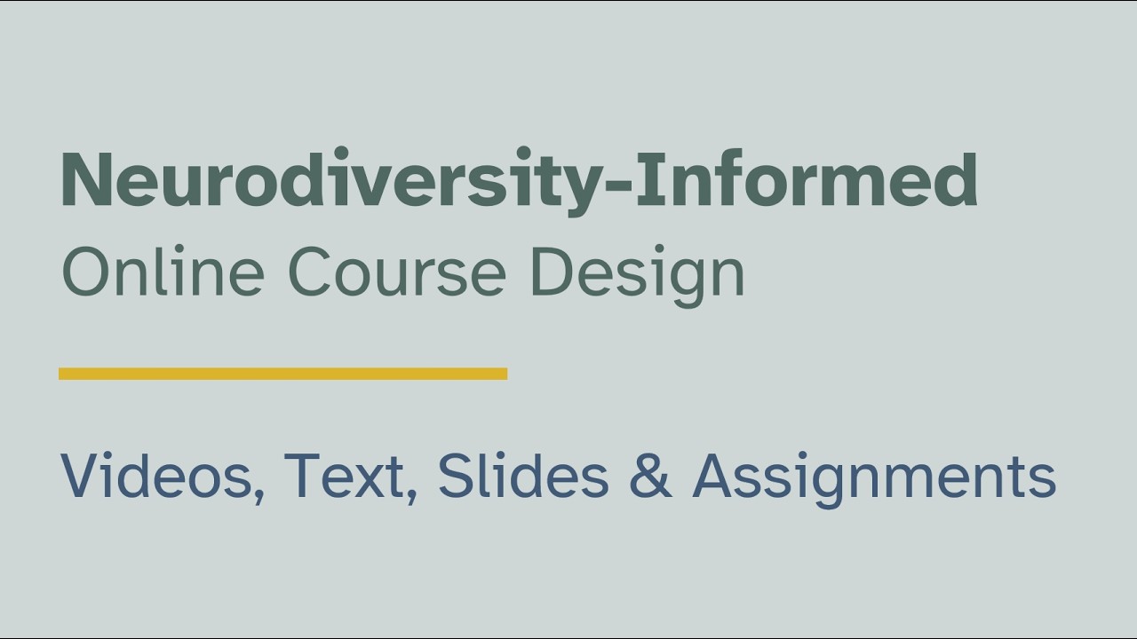 Neurodiversity-Informed Online Course Design - Videos, Text, Slides & Assignments