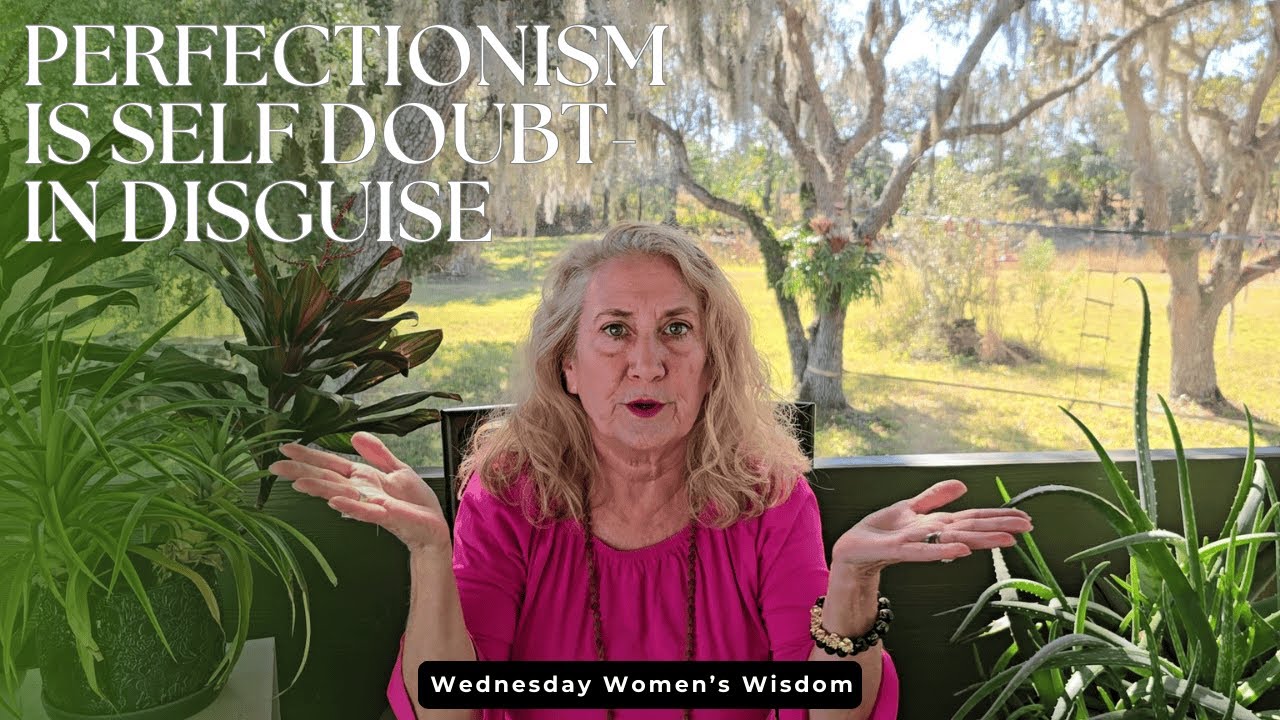 Perfectionism Is Self-Doubt in Disguise | Women’s Wisdom Wednesday