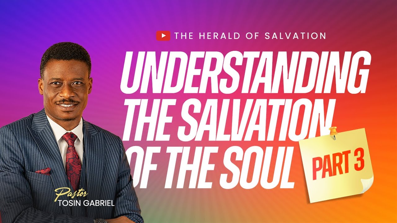 Understanding the Salvation of the Soul  || Part 3 || Pastor Tosin Gabriel