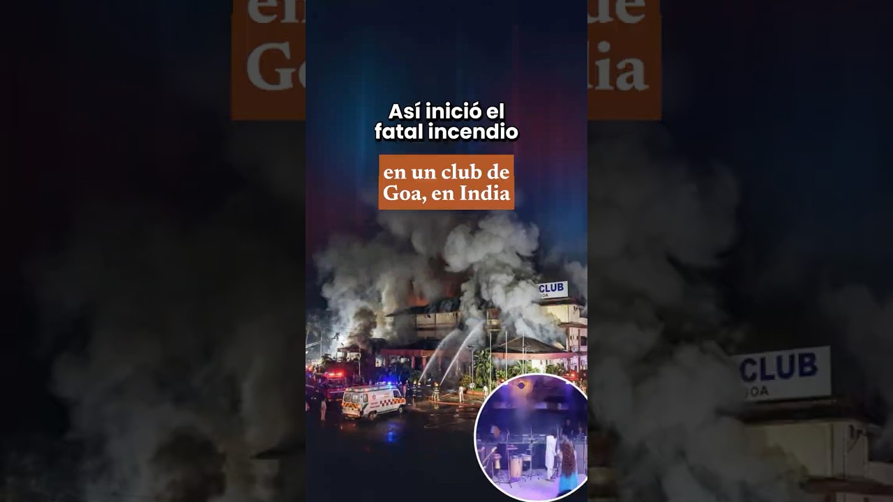 🔥 Tragedia en Goa: As&iacute; inici&oacute; el incendio que dej&oacute; 25 muertos en un club de India