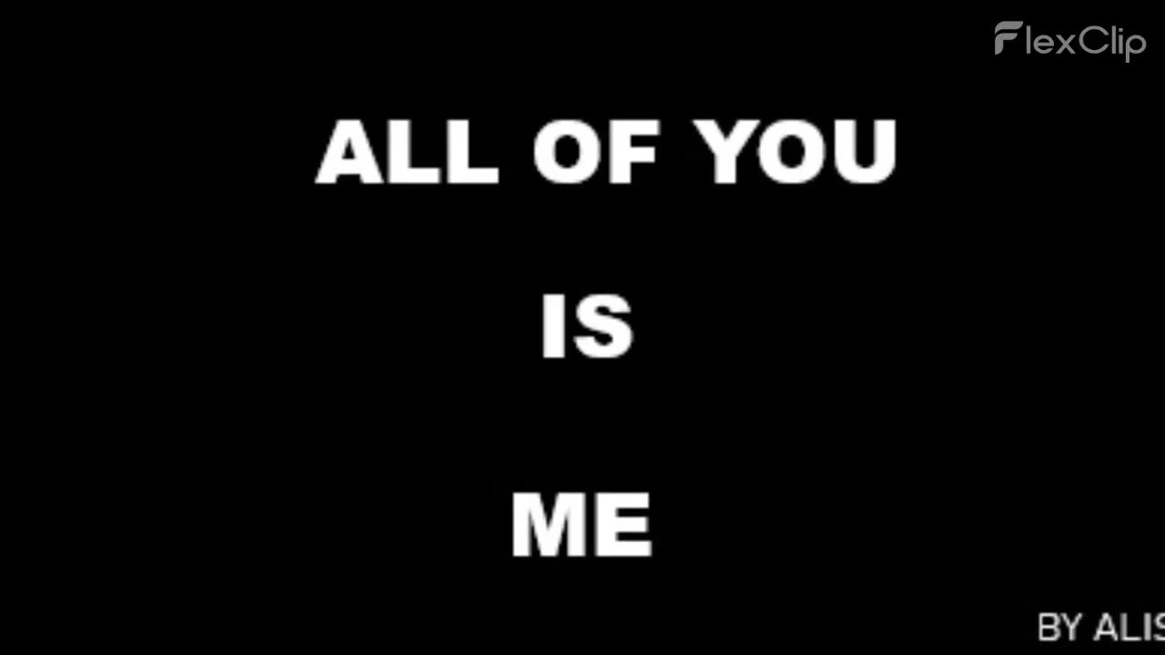 All of You Is Me