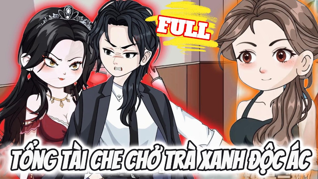 FULL Version : Tổng Tài Che Chở Trà Xanh Độc Ác - Cỏ Xanh Sub