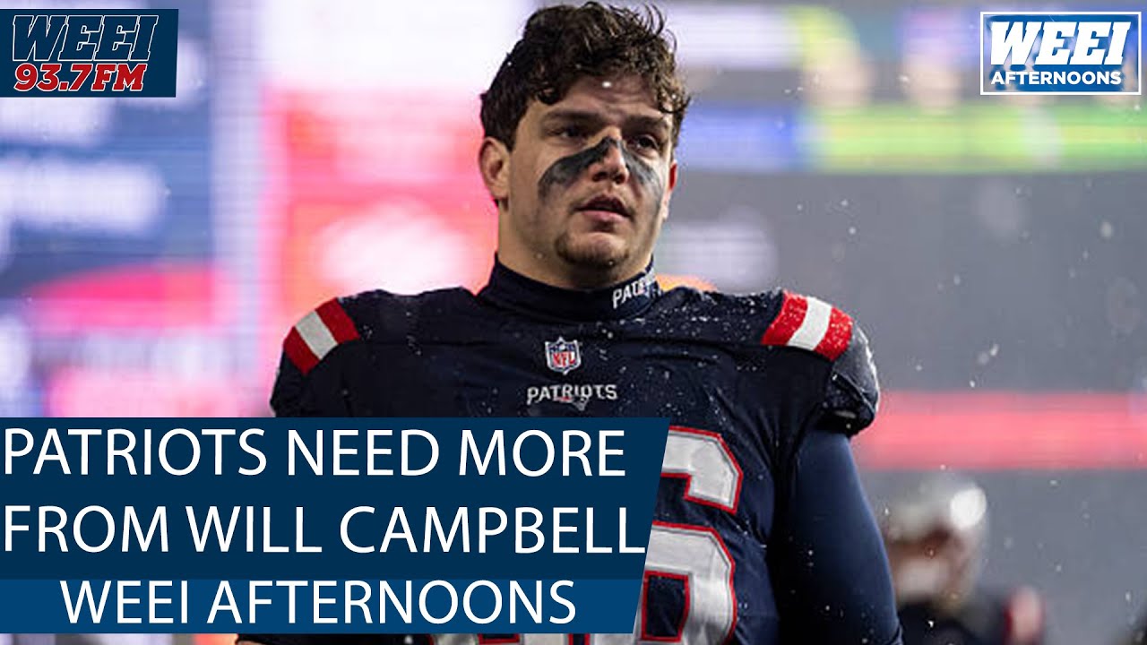 The Patriots need Will Campbell to have a bounce back game BADLY | WEEI Afternoons