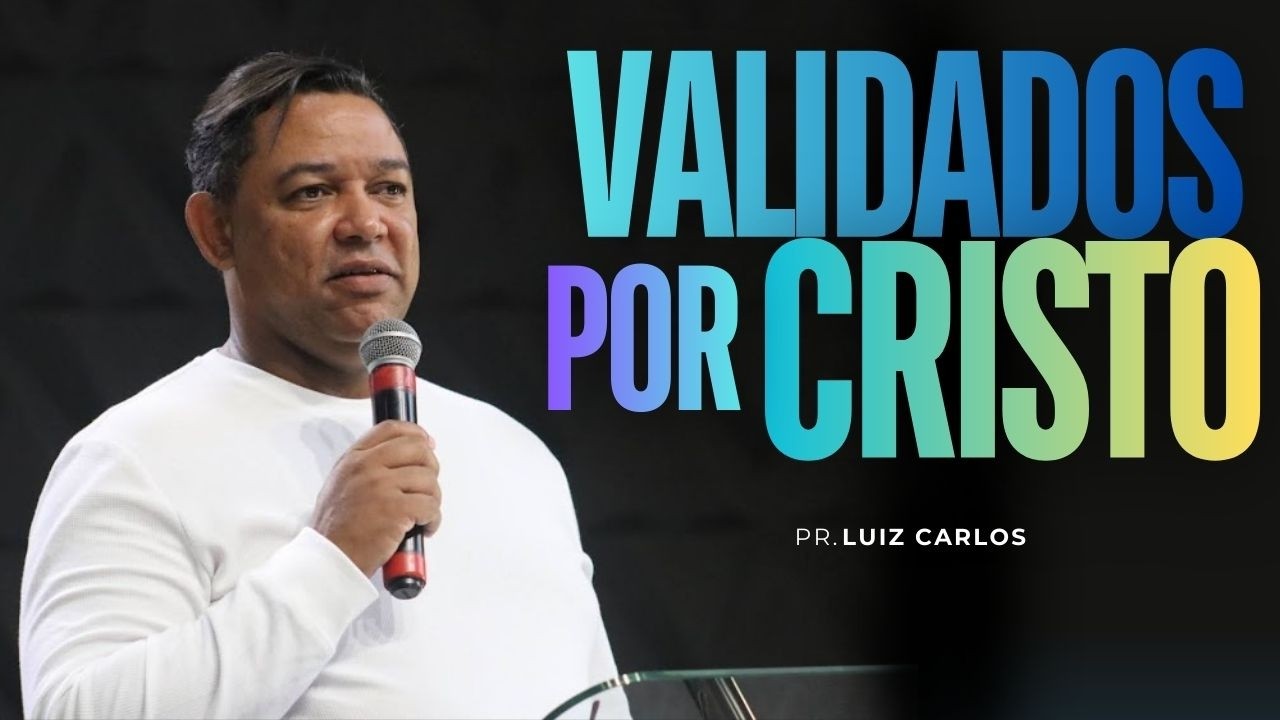 VALIDADOS POR CRISTO - Pr. Luiz Carlos