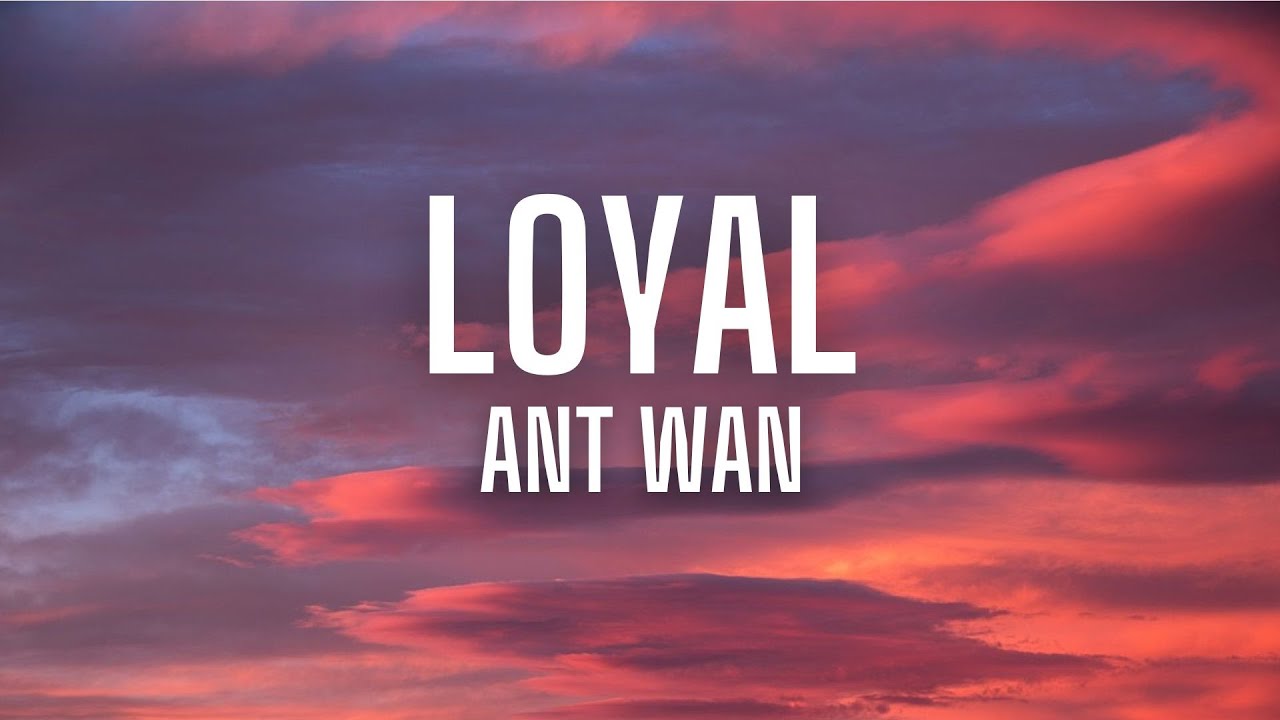 Loyal - Ant Wan (lyrics)