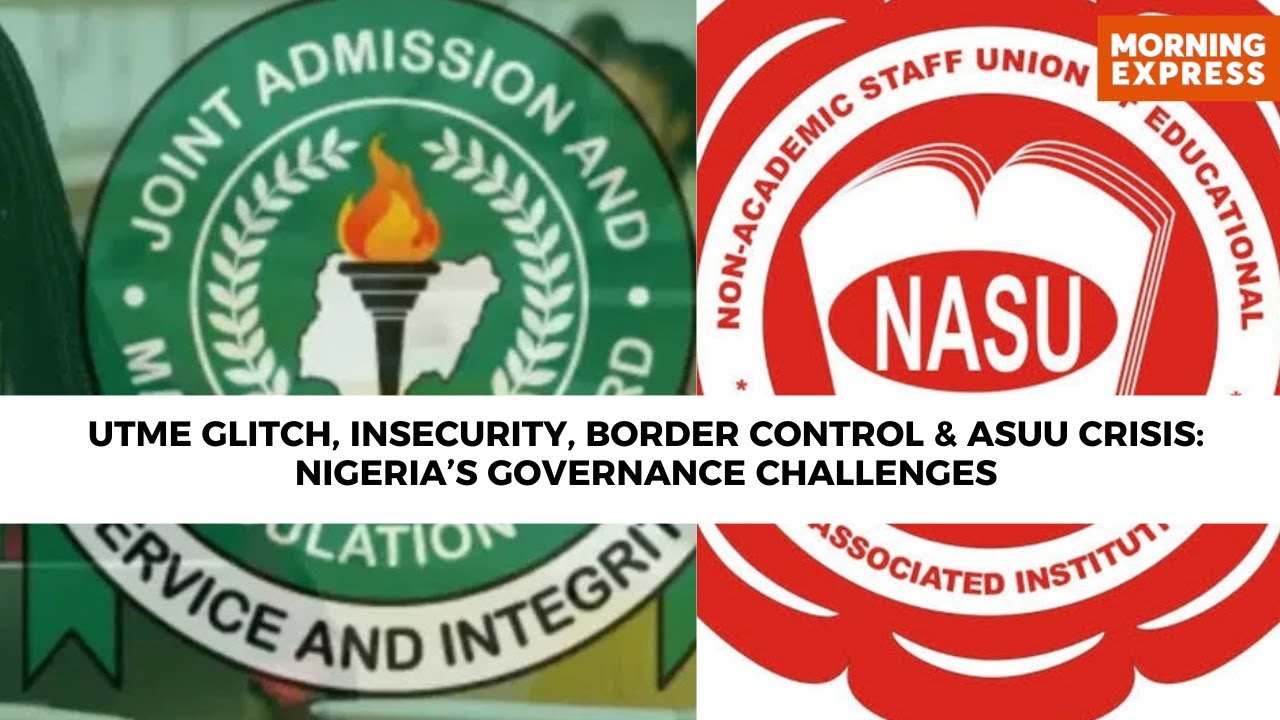 UTME Glitch, Insecurity, Border Control & ASUU Crisis: Nigeria’s Governance Challenges