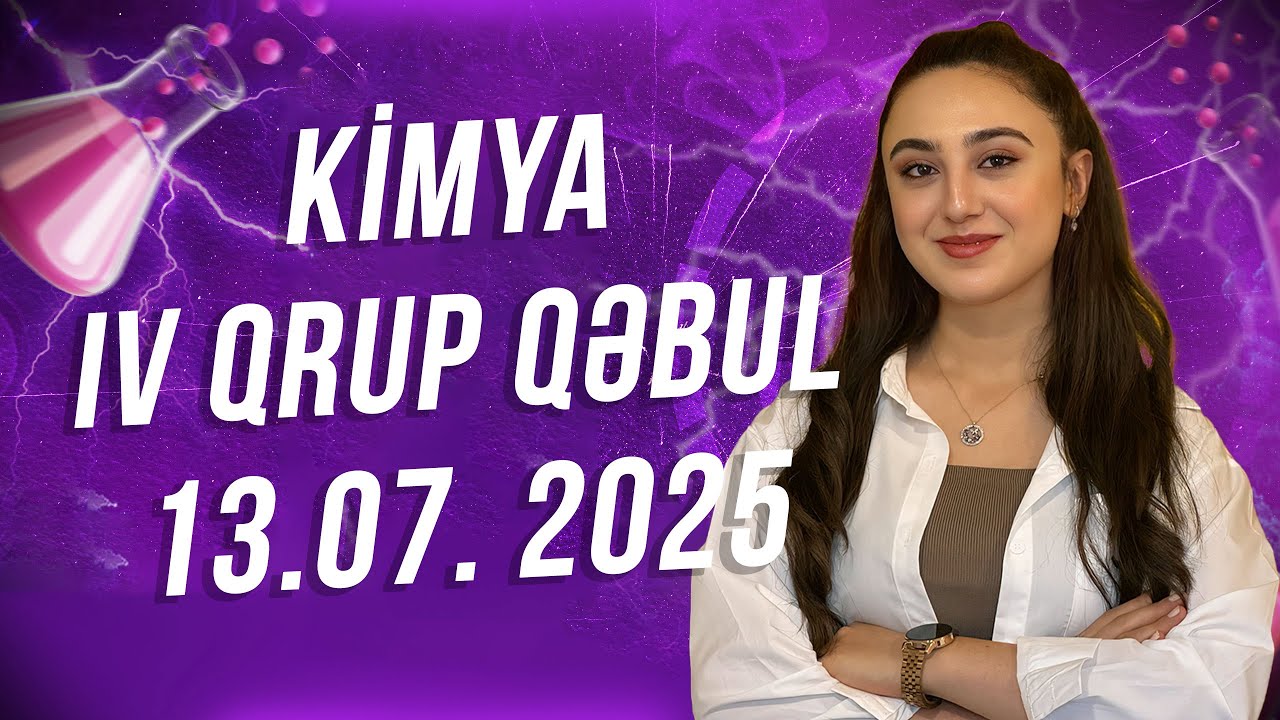 Kimya / IV Qrup qəbul / 13.07. 2025