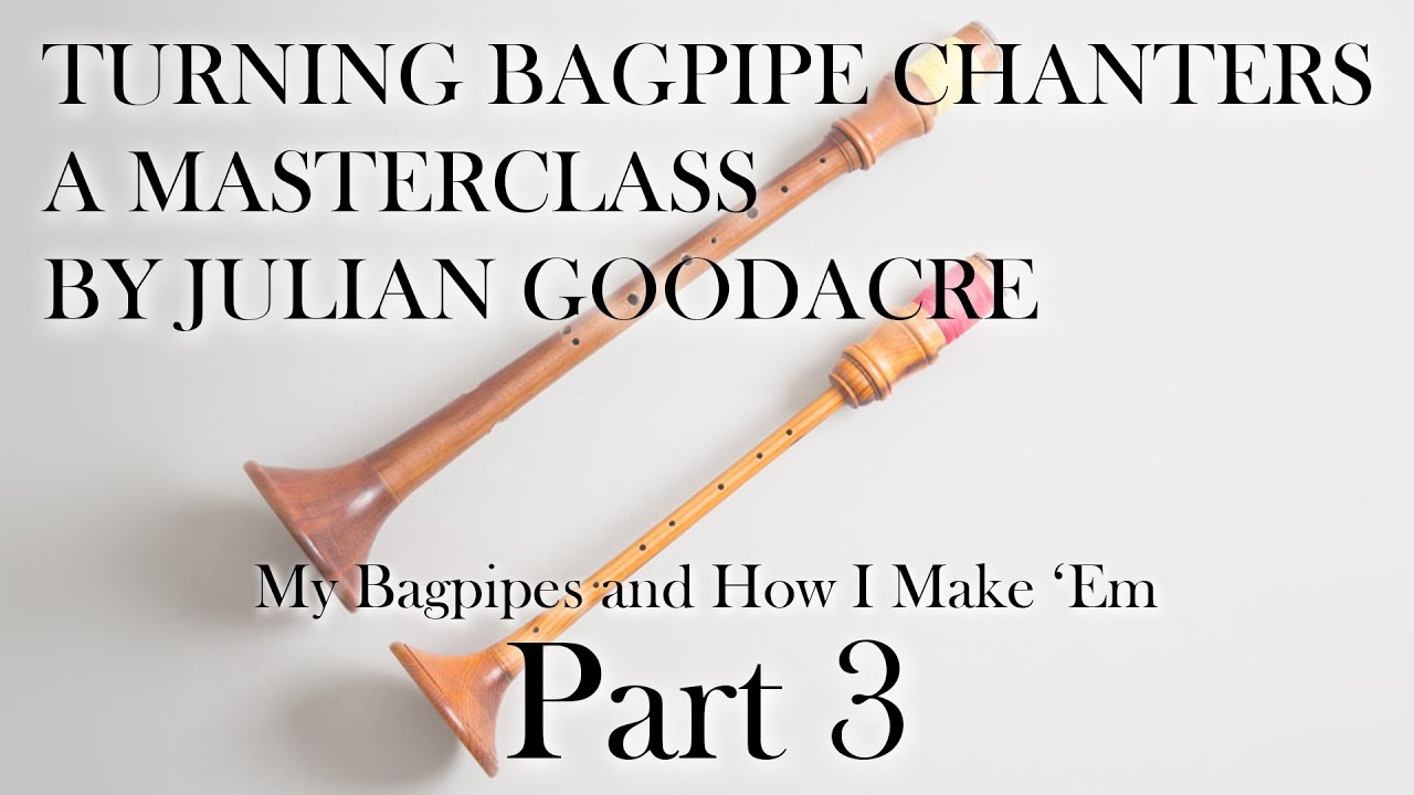 TURNING BAGPIPE CHANTERS- A MASTERCLASS BY JULIAN GOODACRE. Part 3