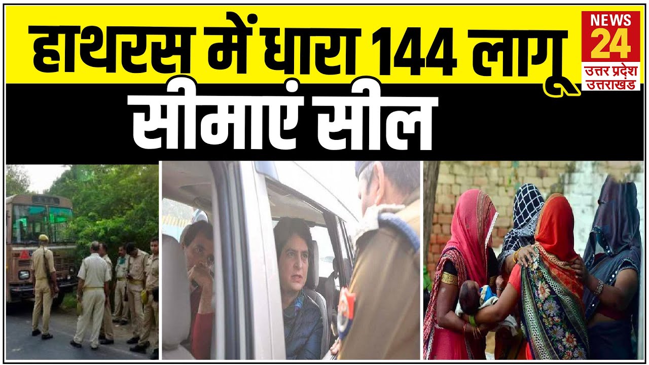 Hathras मामले में SIT ने शुरू की जांच, धारा 144 लागू, सीमाएं सील