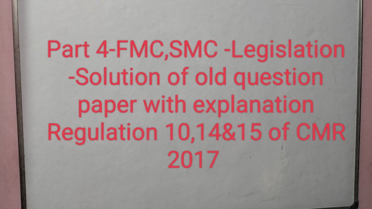 Part 4-FMC,SMC -Legislation -Solution of old question paper with explanation Reg 10,14,15 of CMR2017