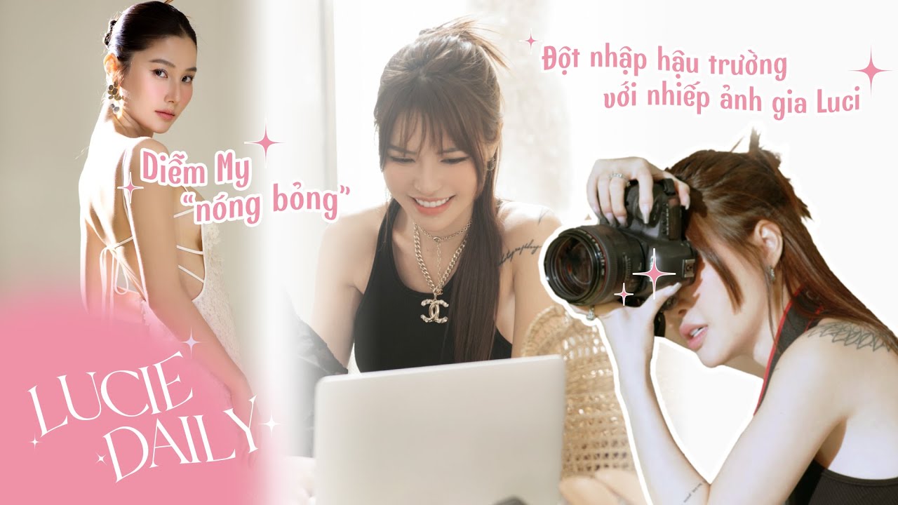 Đột nhập hậu trường Diễm My “nóng bỏng” với nhiếp ảnh gia Lucie | Lucie Daily