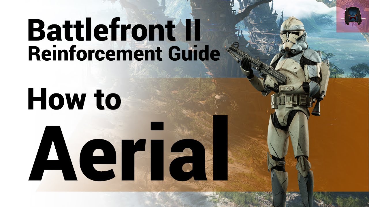 How To Aerial - Battlefront 2 - Complete And Updated Reinforcement Guide