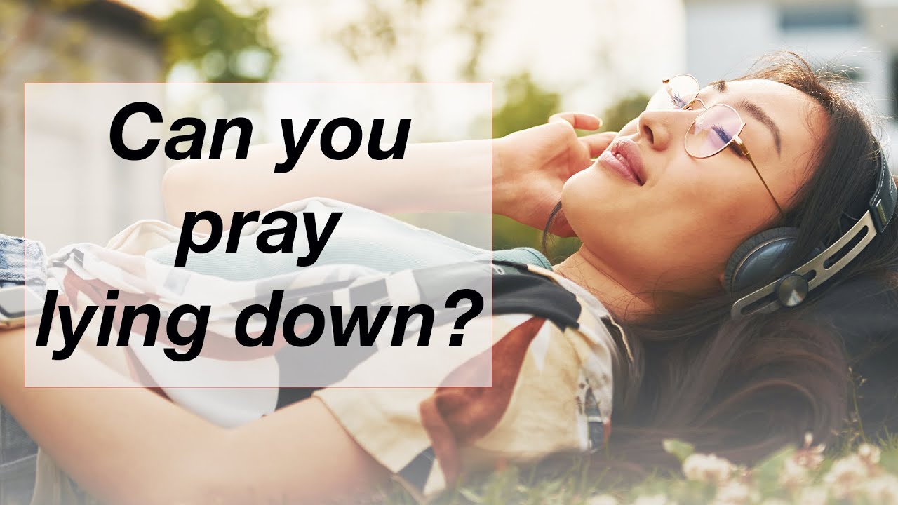 How to choose the RIGHT PRAYER POSITION (Can you lie down, sit up, kneel, or anything else?)