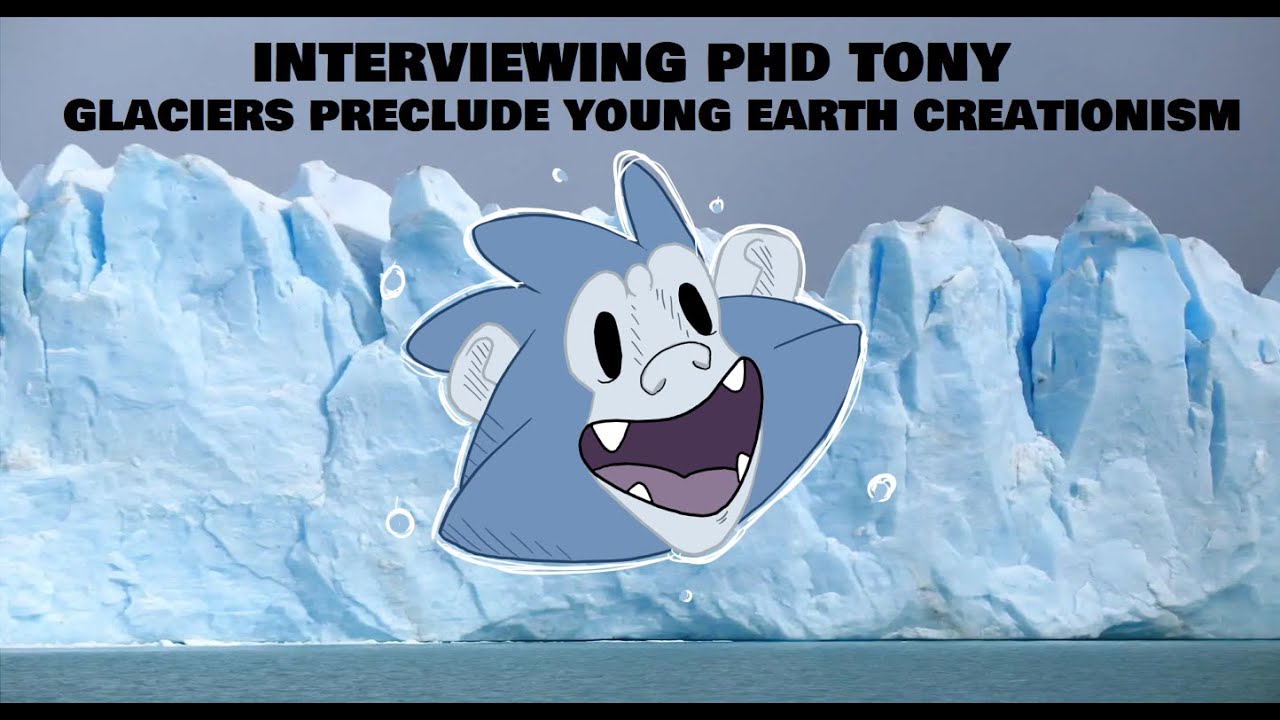 PhD Tony and Why Glaciation Precludes Young Earth Creationism