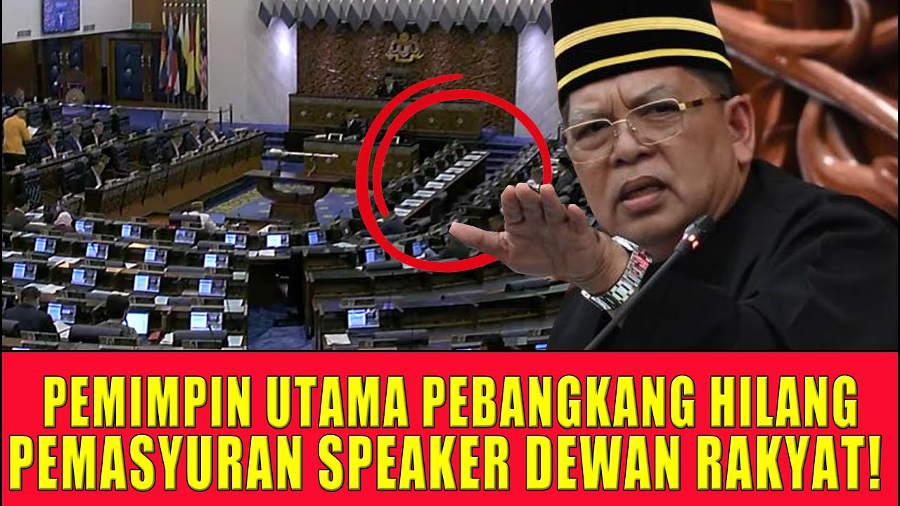PEMIMPIN UTAMA PEMBANGKANG HILANG! PEMASYURAN SPEAKER DEWAN RAKYAT!