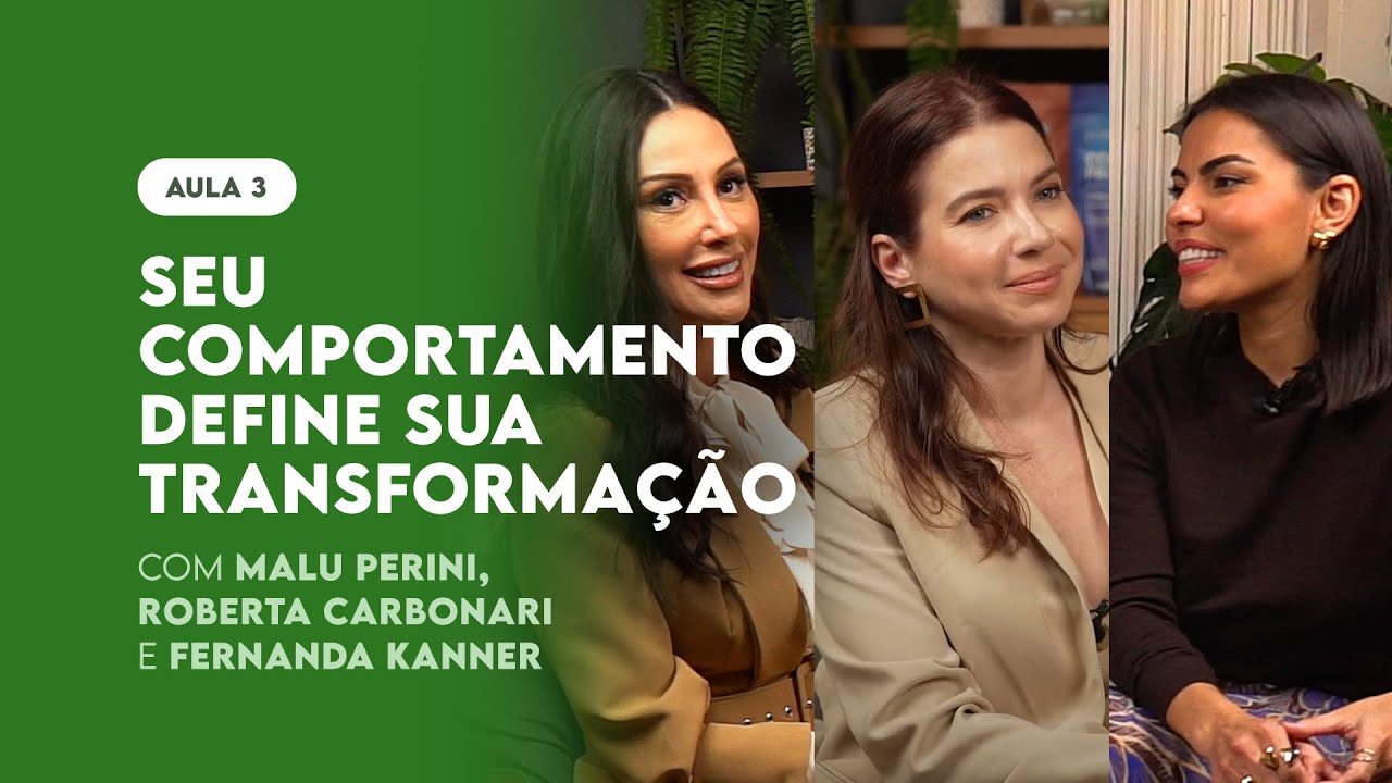 Transformação Pessoal: O Poder do Comportamento | Malu Perini, Roberta Carbonari e Fernanda Kanner