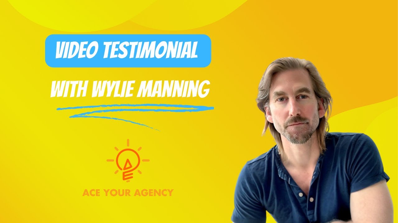 Ace Your Agency Video Testimonial With Wylie Manning