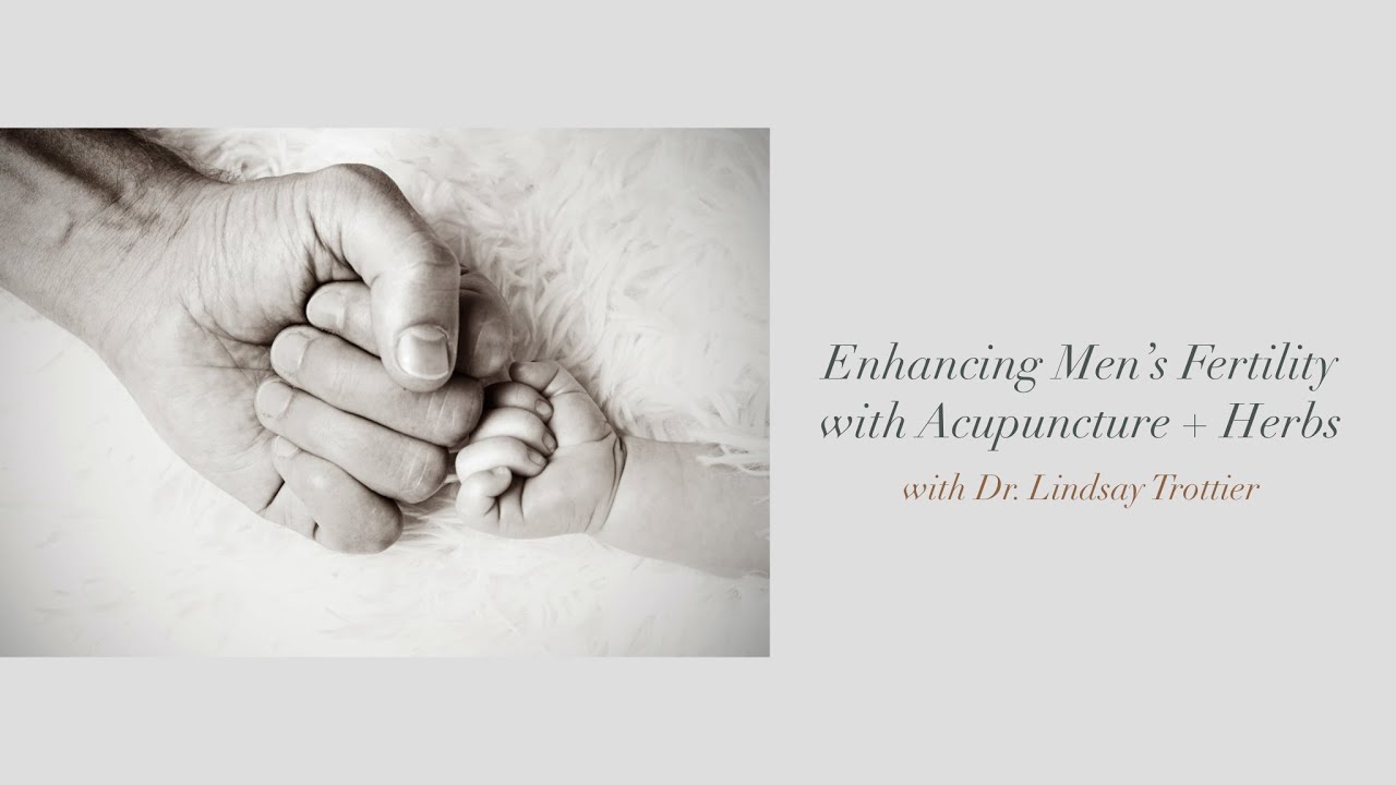 Enhancing Men&rsquo;s Fertility with Acupuncture and Herbs