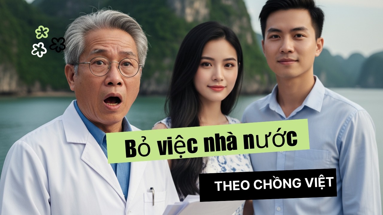 Cô Gái Trung Quốc Bỏ Việc Nhà Nước Theo Chồng Việt Nam, Bố Sững Sờ