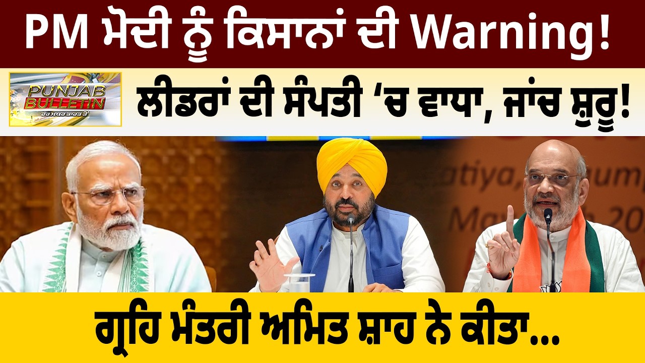 PM ਮੋਦੀ ਨੂੰ ਕਿਸਾਨਾਂ ਦੀ Warning!  ਲੀਡਰਾਂ ਦੀ ਸੰਪਤੀ ‘ਚ ਵਾਧਾ, ਜਾਂਚ ਸ਼ੁਰੂ!  ਗ੍ਰਹਿ ਮੰਤਰੀ ਅਮਿਤ ਸ਼ਾਹ ਨੇ ਕੀਤਾ..