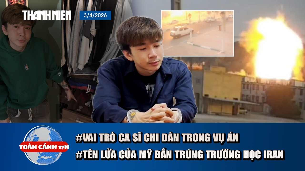 TO&Agrave;N CẢNH 17h: Vai tr&ograve; của Chi D&acirc;n trong vụ &aacute;n ma t&uacute;y | T&ecirc;n lửa Mỹ bắn tr&uacute;ng trường học Iran