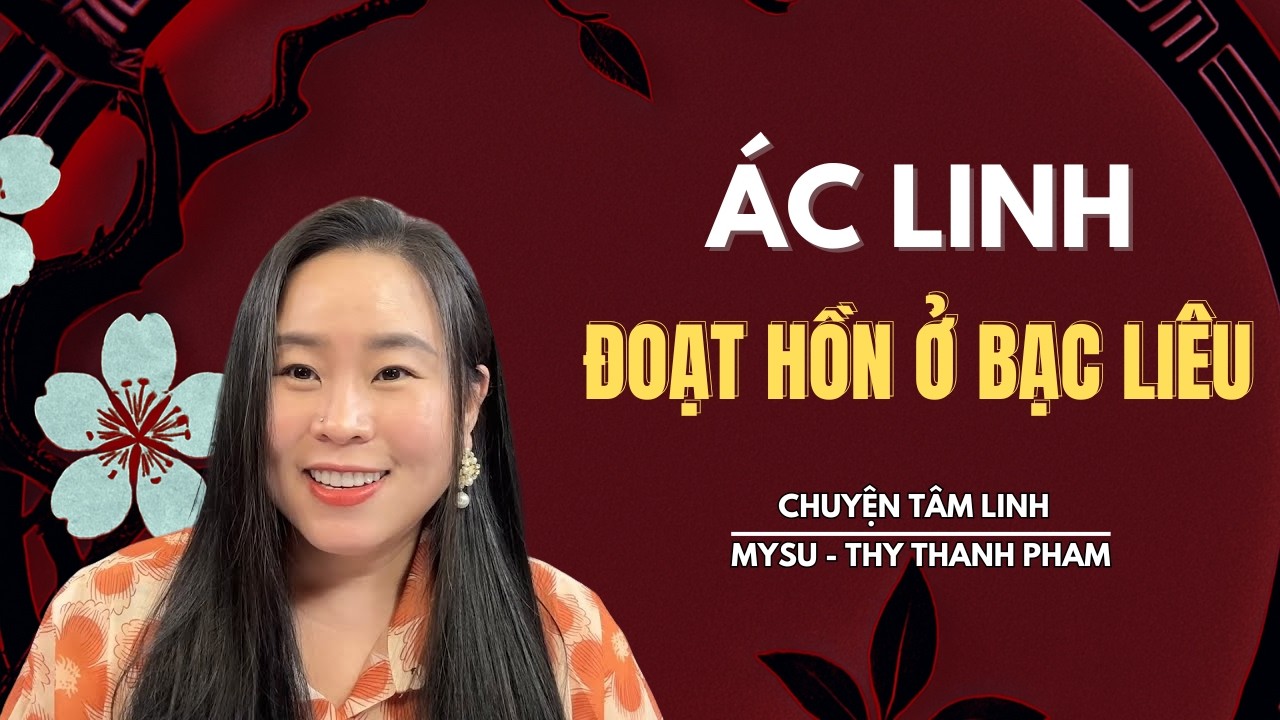 CHUYỆN MA KHÔNG QUẢNG CÁO: Ác Linh Đoạt Hồn Ở Bạc Liêu - Chuyện Tâm Linh | MySu Thy Thanh Pham