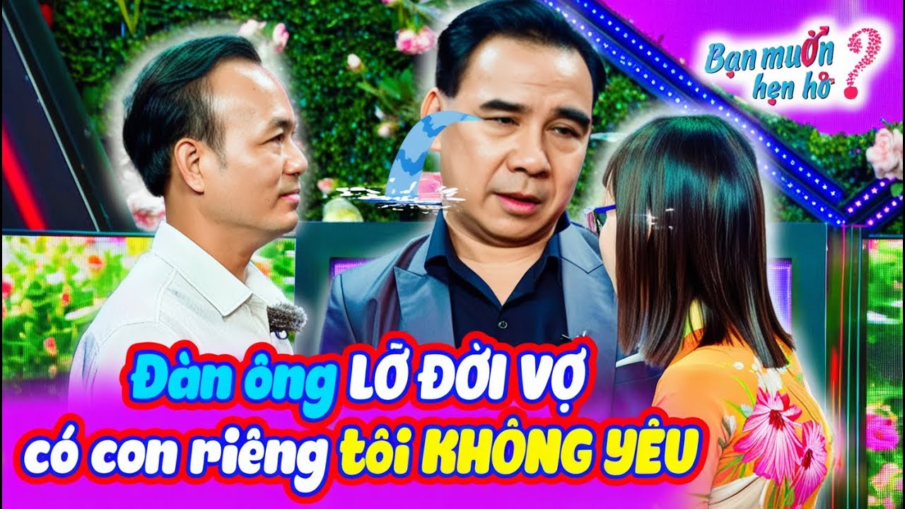 Quyền Linh cạn lời CÔ GIÁO U40 tìm chồng TỪ CHỐI vì chàng LỠ ĐỜI VỢ có CON RIÊNG 😓 Bạn Muốn Hẹn Hò