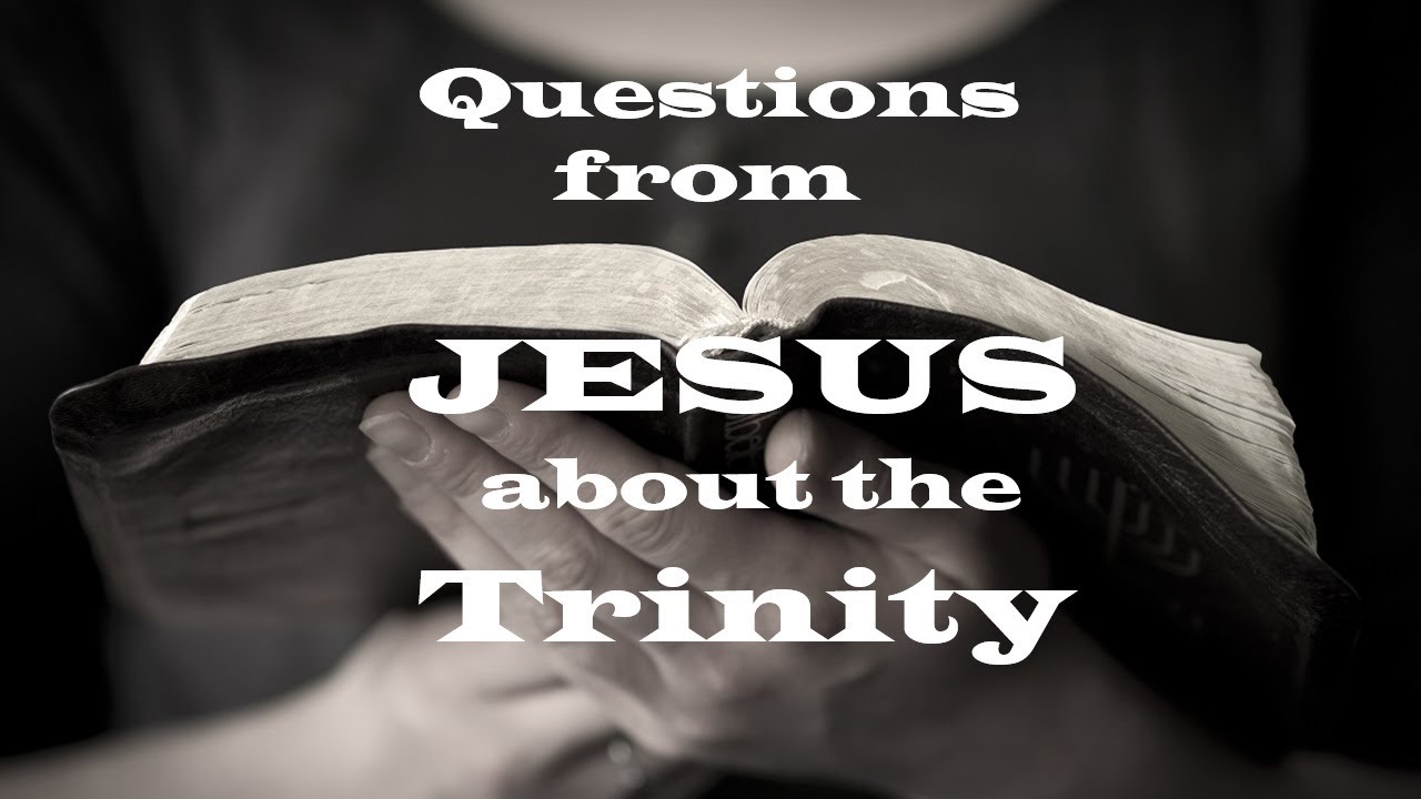 Questions from Jesus about the Trinity – Walking with Jesus