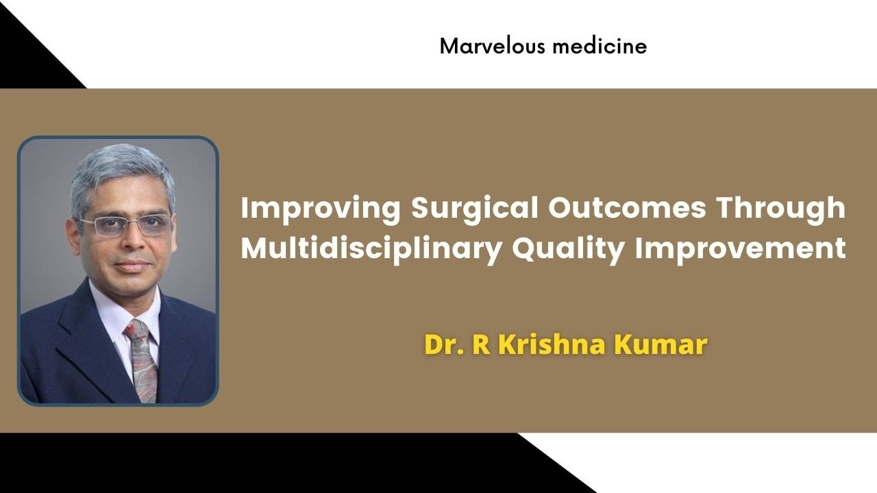 Improving Surgical Outcomes Through Multidisciplinary Quality Improvement R Krishna Kumar