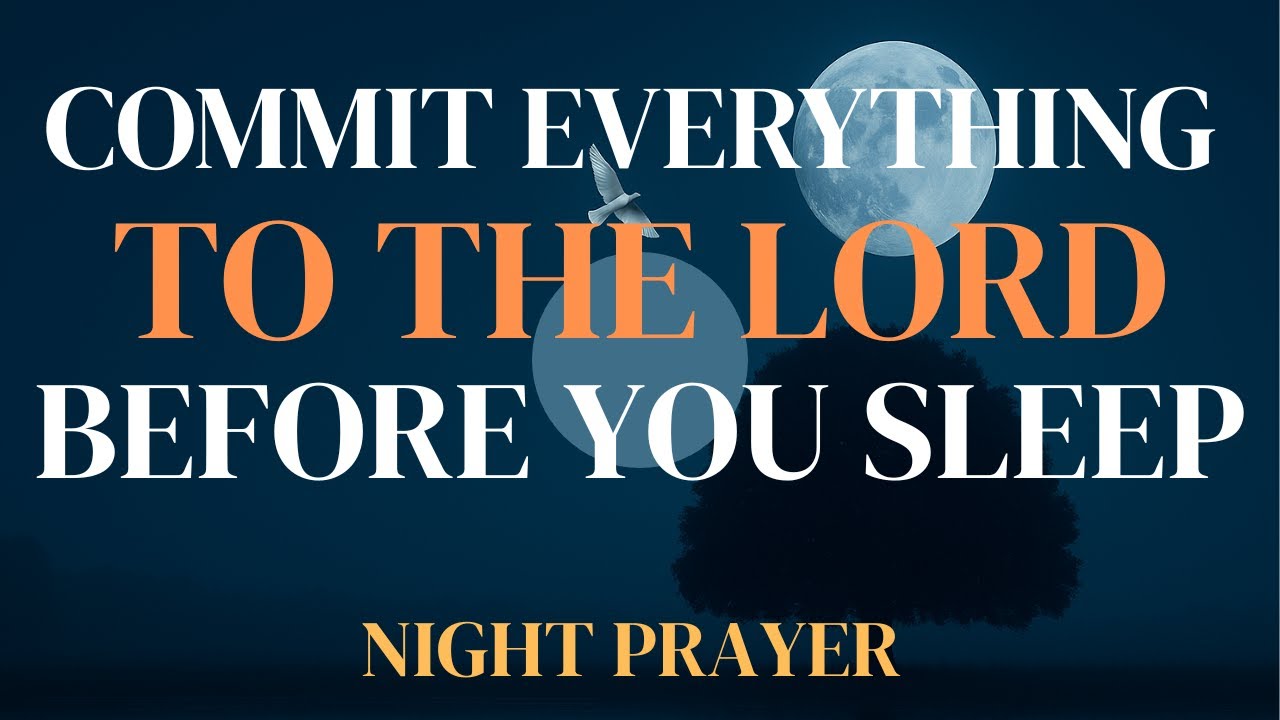 Commit Everything to the Lord Before You Sleep 🌙 Night Prayer for God’s Peace, Rest & Protection