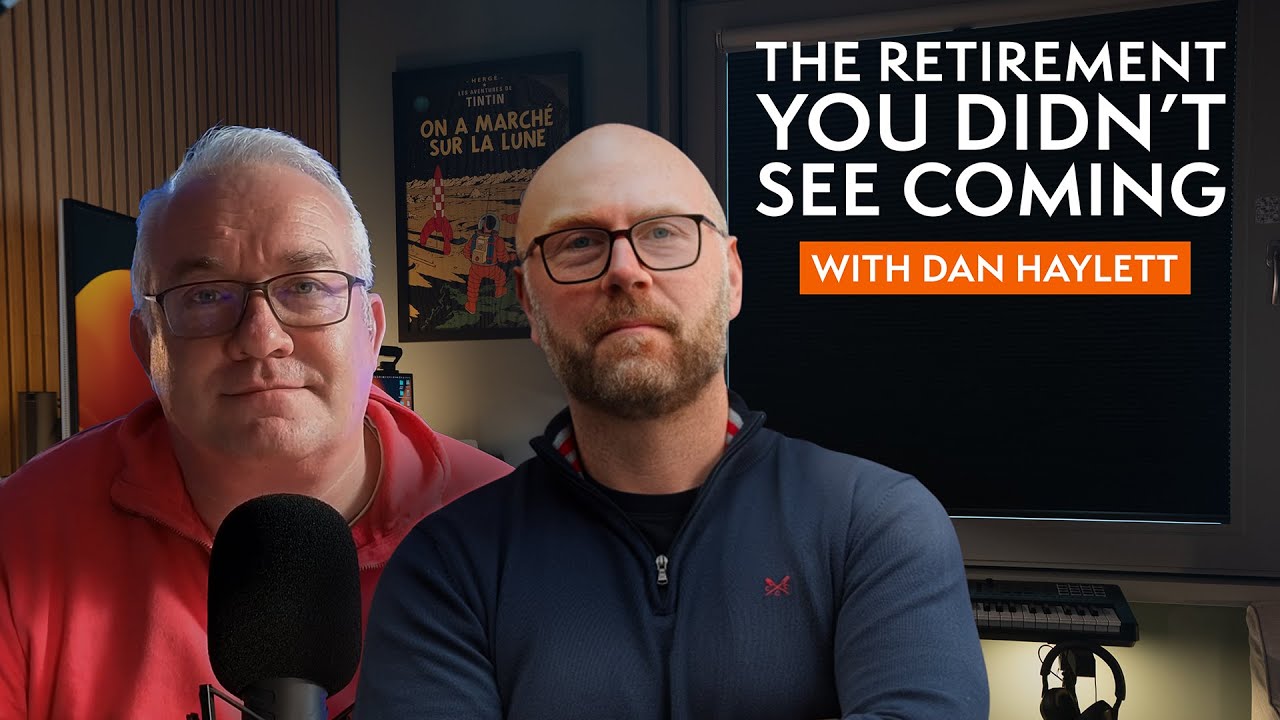 The Retirement You Didn&rsquo;t See Coming with Dan Haylett