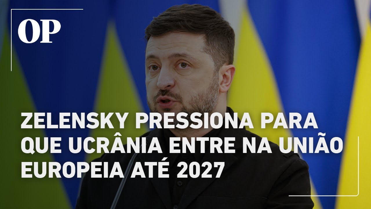 Zelensky pressiona para que Ucrânia entre na União Europeia até 2027: 