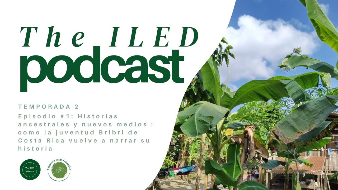 ILED Podcast:Ancestral Stories and New Media: Bribri Youth in Costa Rica are Retelling Their History