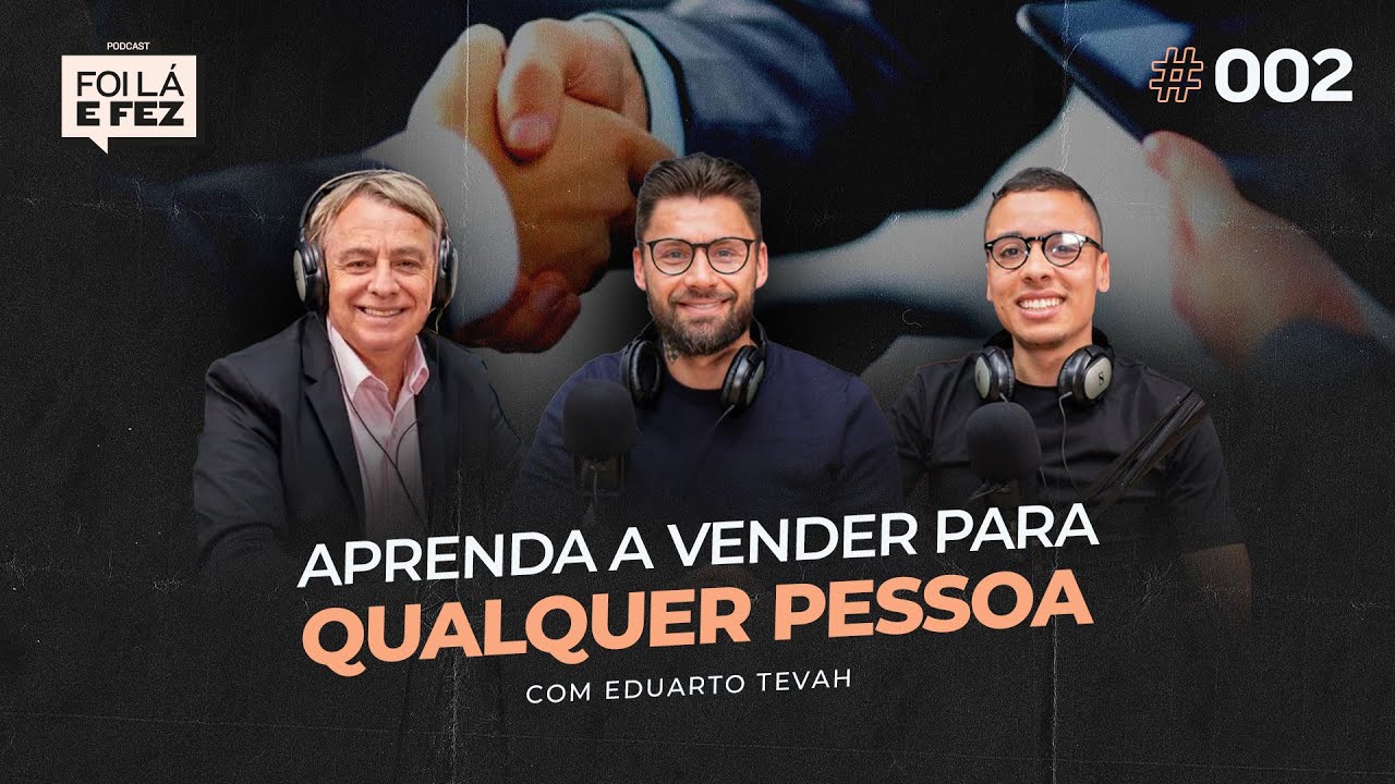 APRENDA A VENDER PARA QUALQUER PESSOA com EDUARDO TEVAH | Foi Lá E Fez #002
