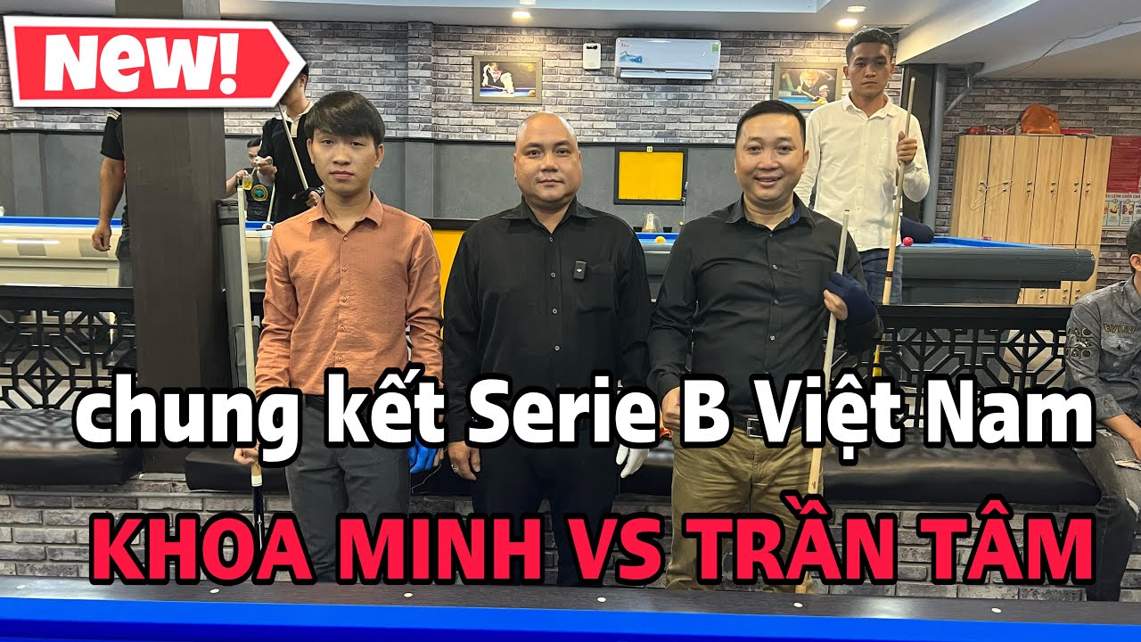 Khoa Minh vs Trần Tâm - Chung kết giải Serie B mở rộng toàn quốc CLB Thịnh Kent 3