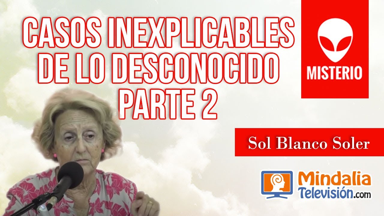 Casos inexplicables de lo desconocido, por Sol Blanco Soler PARTE 2