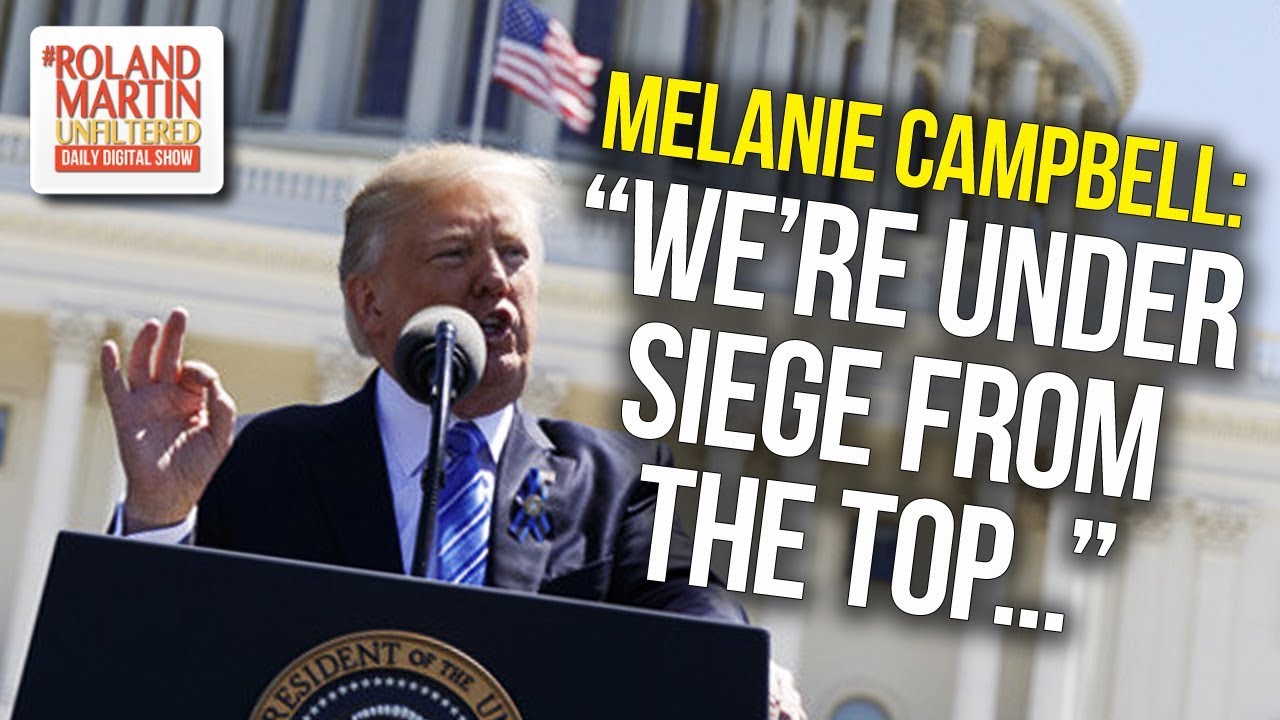 Melanie Campbell: &ldquo;We&rsquo;re Living In A Time That We&rsquo;re Under Siege From The Top, From The WH&rdquo;