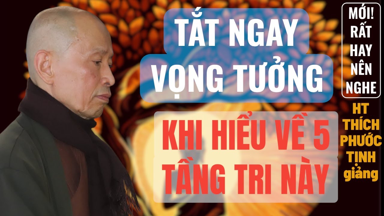 HÃY TẮT NGAY VỌNG TƯỞNG! KHI BIẾT 5 TẦNG TRI NÀY | HT THÍCH PHƯỚC TỊNH giảng