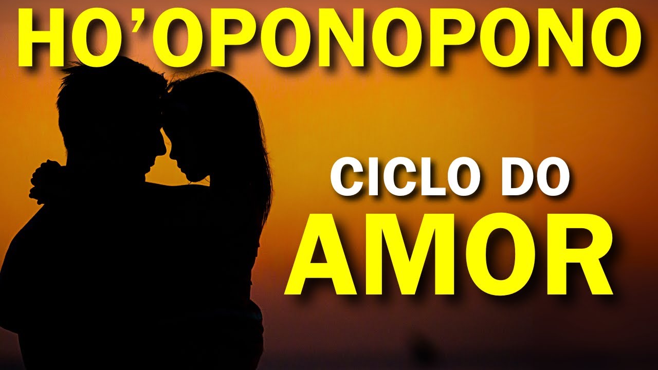 HO'OPONOPONO - CICLO DO AMOR - ATRAINDO AMOR VERDADEIRO